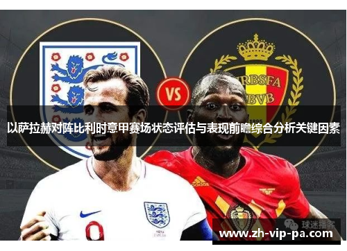 以萨拉赫对阵比利时意甲赛场状态评估与表现前瞻综合分析关键因素