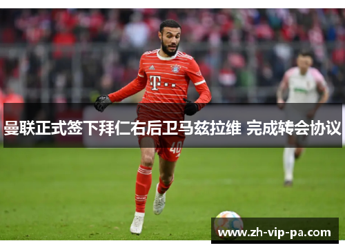 曼联正式签下拜仁右后卫马兹拉维 完成转会协议