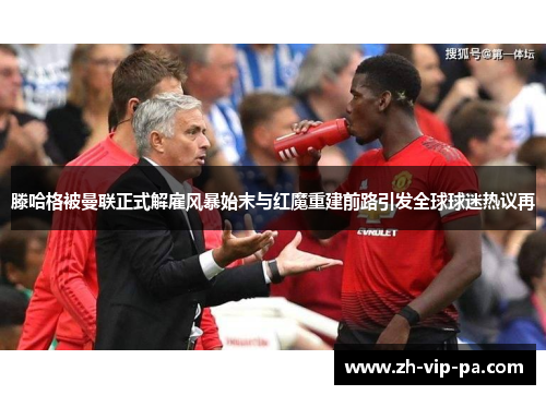 滕哈格被曼联正式解雇风暴始末与红魔重建前路引发全球球迷热议再