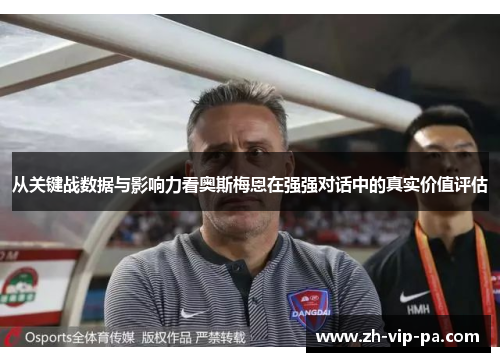 从关键战数据与影响力看奥斯梅恩在强强对话中的真实价值评估