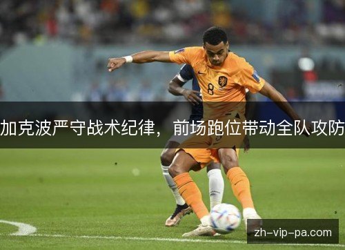 加克波严守战术纪律，前场跑位带动全队攻防